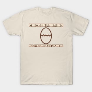 Chicken Farming All It's Cracked Up To Be T-Shirt